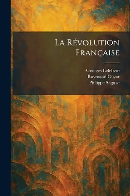 La RÃ(c)volution Française by Georges Lefebvre, Raymond Guyot, Philippe Sagnac