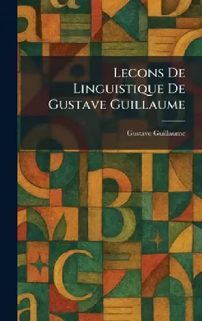 Lecons De Linguistique De Gustave Guillaume by Gustave Guillaume