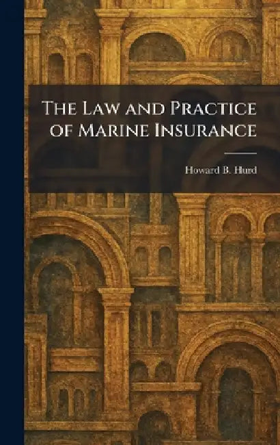 The Law and Practice of Marine Insurance by Howard B. Hurd