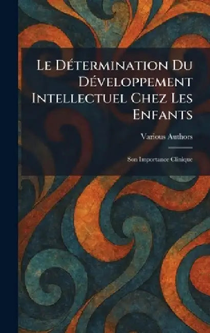 Le DÃ(c)termination du DÃ(c)veloppement Intellectuel chez les Enfants: Son Importance Clinique by Librairie M Lac