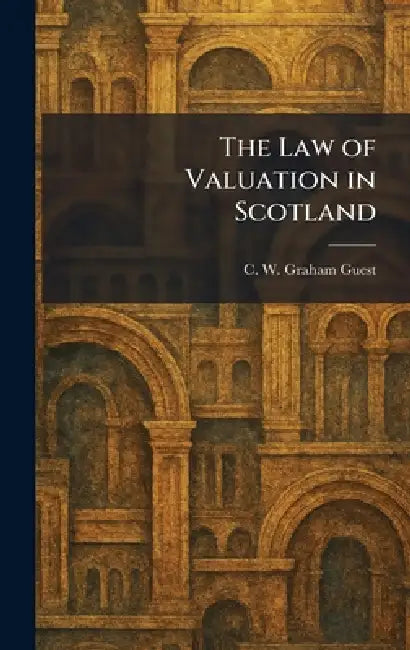 The Law of Valuation in Scotland by C. W. Graham Guest