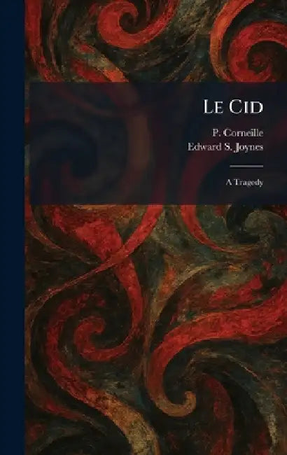 Le Cid: A Tragedy by P. Corneille, Edward S. Joynes