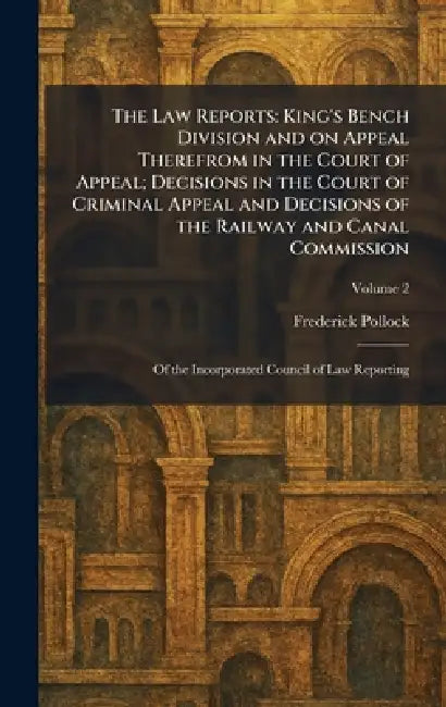 The Law Reports: King's Bench Division and on Appeal Therefrom in the Court of Appeal; Decisions in the Court of Criminal Appeal and Decisions of the by Frederick Pollock