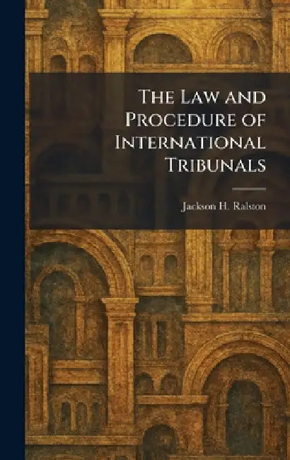 The Law and Procedure of International Tribunals by Jackson H. Ralston