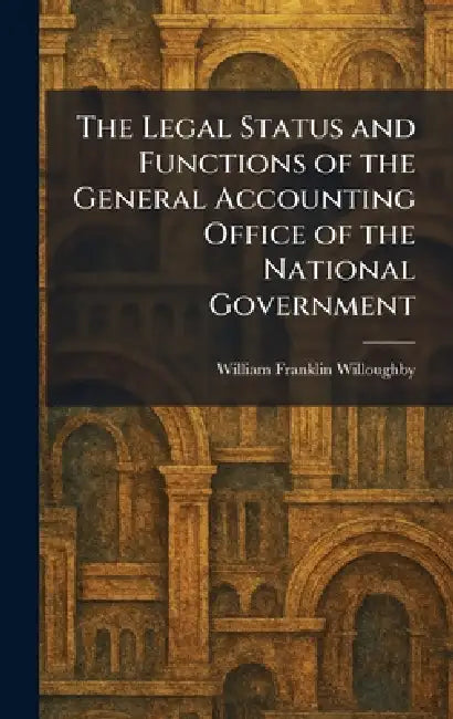 The Legal Status and Functions of the General Accounting Office of the National Government by William Franklin Willoughby