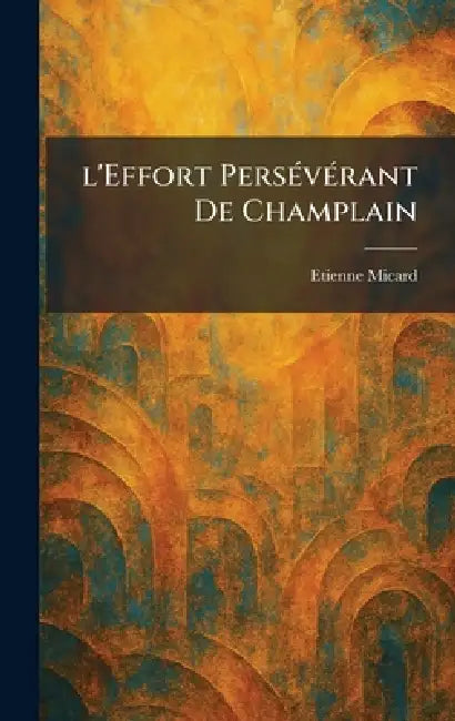 l'Effort PersÃ(c)vÃ(c)rant De Champlain by Etienne Micard