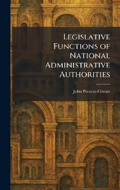 Legislative Functions of National Administrative Authorities by John Preston Comer