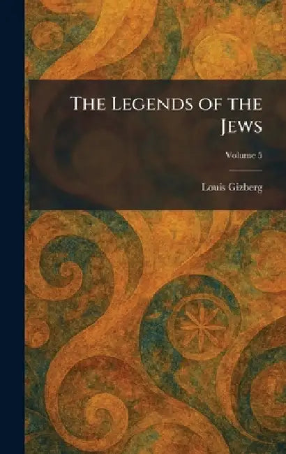 The Legends of the Jews by Louis Gizberg