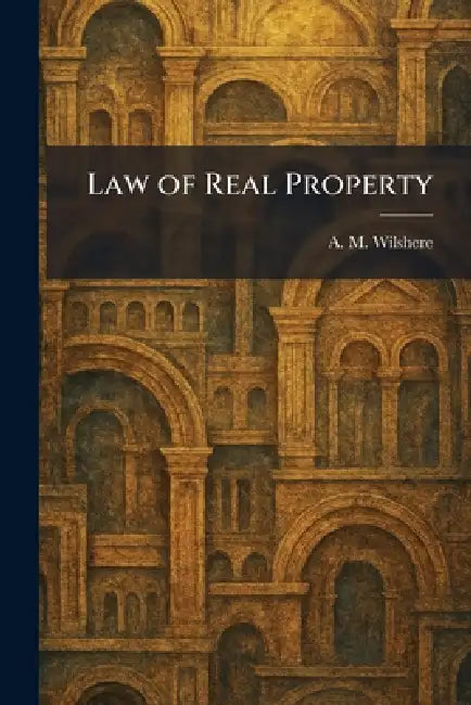 Law of Real Property by A. M. Wilshere