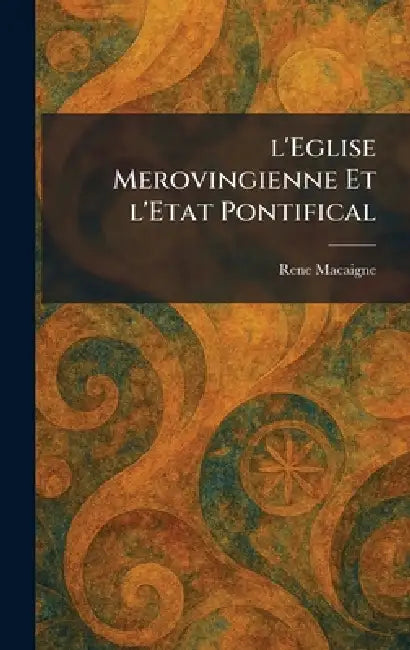 l'Eglise Merovingienne Et l'Etat Pontifical by Rene Macaigne