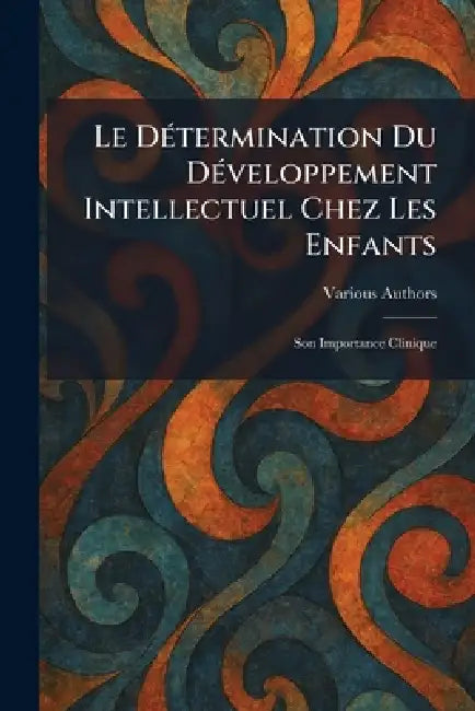 Le DÃ(c)termination du DÃ(c)veloppement Intellectuel chez les Enfants: Son Importance Clinique by Librairie M Lac