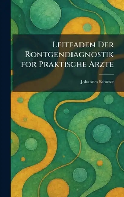 Leitfaden Der Rontgendiagnostik for Praktische Arzte by Johannes Schutze