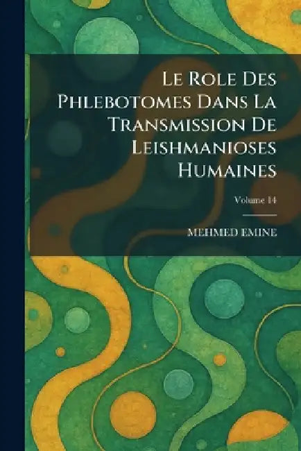 Le Role Des Phlebotomes Dans La Transmission De Leishmanioses Humaines by Mehmed Emine