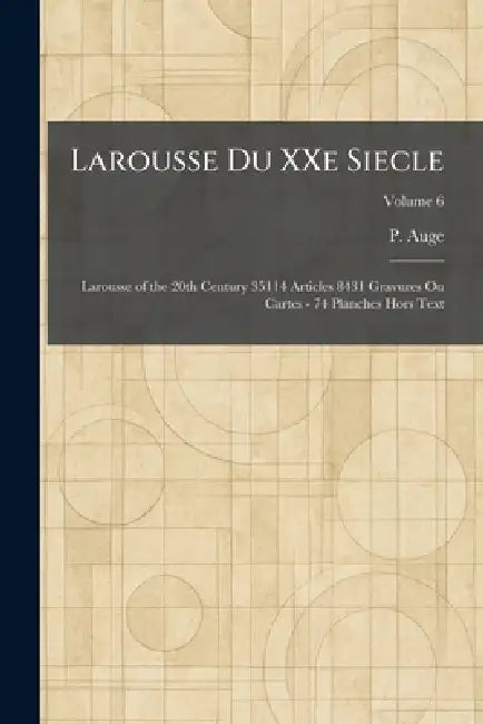 Larousse Du XXe Siecle: Larousse of the 20th Century 35114 Articles 8431 Gravures Ou Cartes - 74 Planches Hors Text by P. Auge