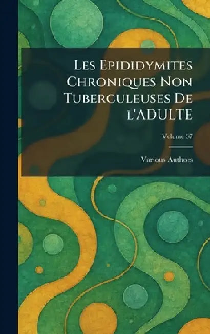Les Epididymites Chroniques Non Tuberculeuses de l'Adulte by Various