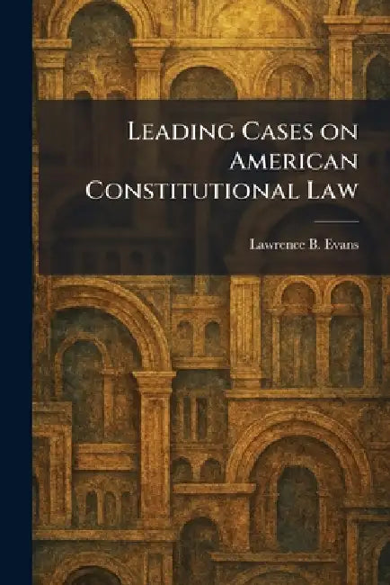 Leading Cases on American Constitutional Law by Lawrence B. Evans