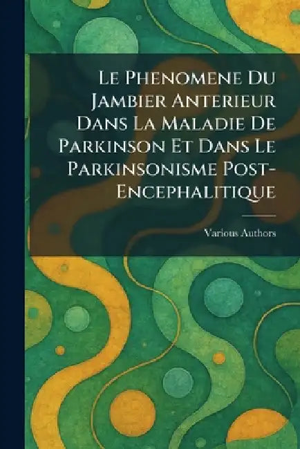 Le Phenomene du Jambier anterieur dans la Maladie de Parkinson et dans le parkinsonisme post-encephalitique by Various