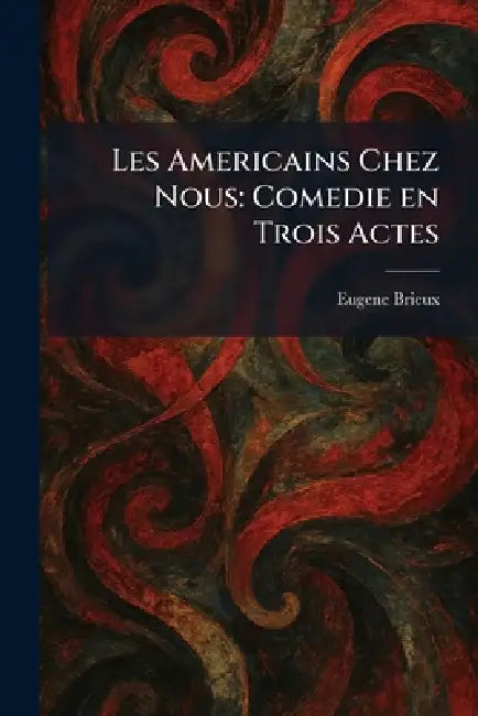 Les Americains Chez Nous: Comedie En Trois Actes by Eugene Brieux