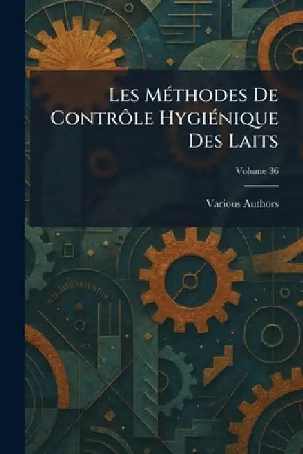 Les mÃ(c)thodes de contrÃ´le hygiÃ(c)nique des laits by Various