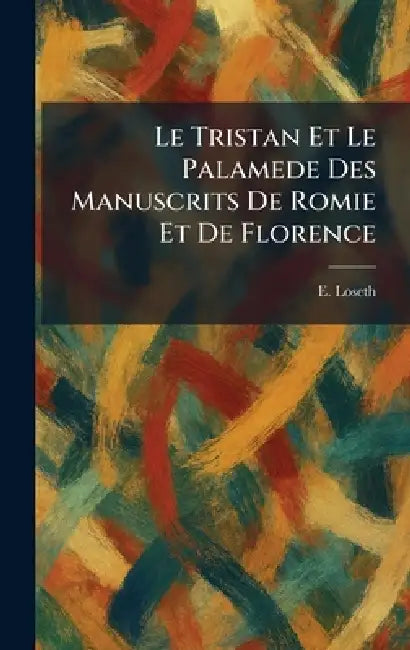 Le Tristan Et Le Palamede Des Manuscrits De Romie Et De Florence by E. Loseth