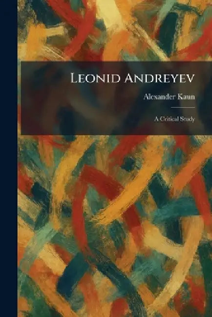 Leonid Andreyev: A Critical Study by Alexander Kaun