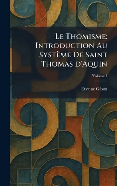 Le Thomisme: Introduction Au Système De Saint Thomas d'Aquin by Etienne Gilson