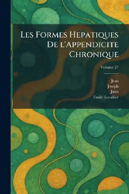 Les Formes Hepatiques De L'Appendicite Chronique by Jean, Joseph, Jules