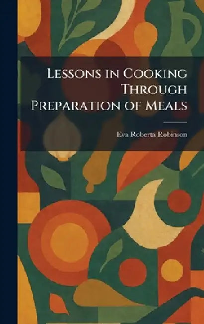 Lessons in Cooking Through Preparation of Meals by Eva Roberta Robinson