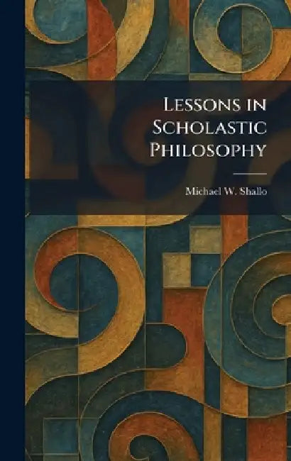 Lessons in Scholastic Philosophy by Michael W. Shallo