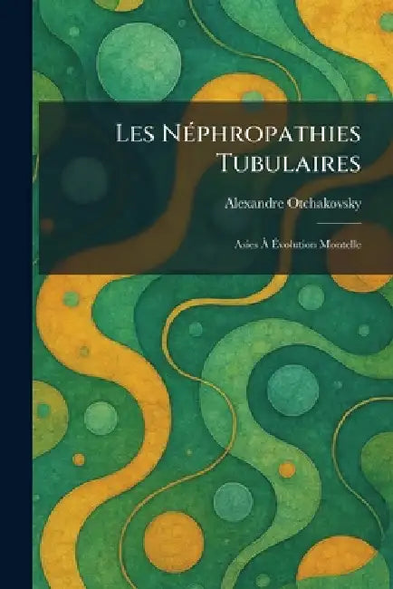 Les NÃ(c)phropathies Tubulaires: Asies Ã Ãvolution Montelle by Alexandre Otchakovsky