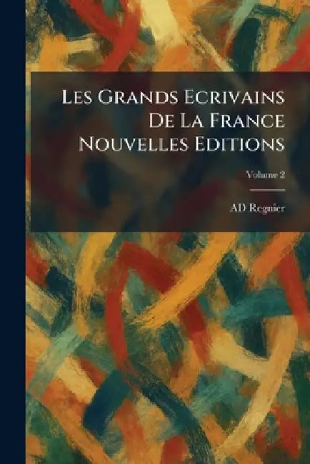 Les Grands Ecrivains De La France Nouvelles Editions by Ad Regnier