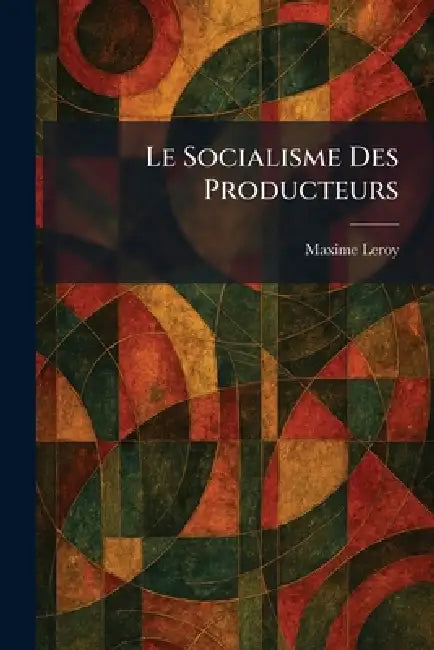 Le Socialisme Des Producteurs by Maxime Leroy
