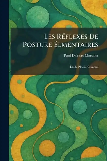 Les RÃ(c)flexes De Posture Ãlmentaires: Ãtude Physio-Clinique by Paul Delmas-Marsalet