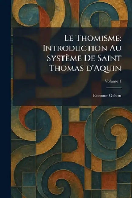 Le Thomisme: Introduction Au Système De Saint Thomas d'Aquin by Etienne Gilson