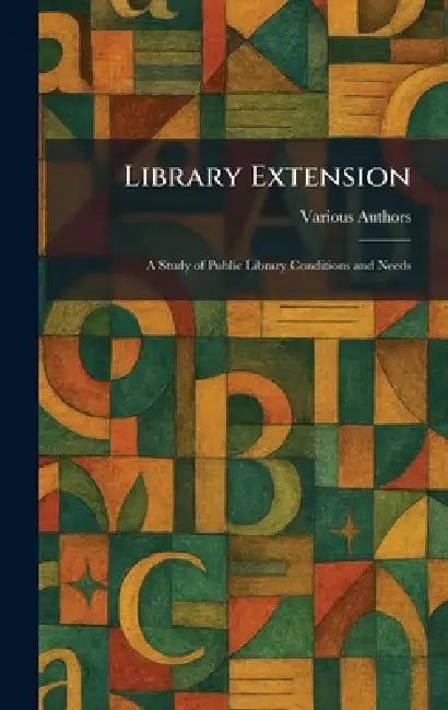 Library Extension: A Study of Public Library Conditions and Needs by Various