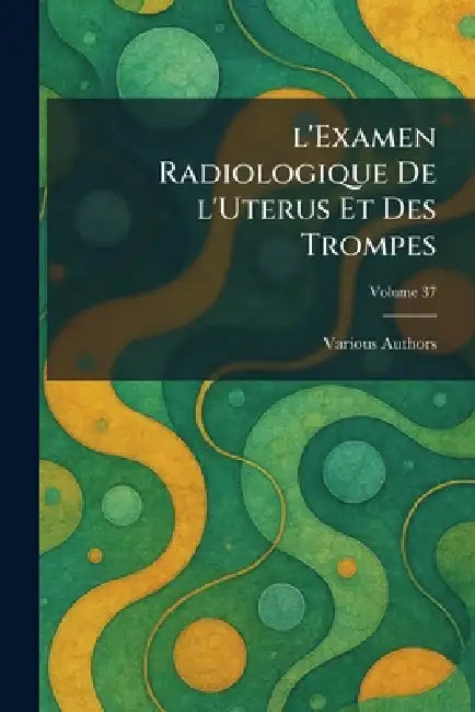 l'examen radiologique de l'uterus et des trompes by Various