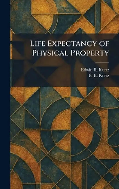 Life Expectancy of Physical Property by Edwin B. Kurtz, E. E. Kurtz