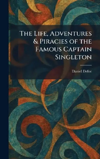 The Life, Adventures & Piracies of the Famous Captain Singleton by Daniel Defoe