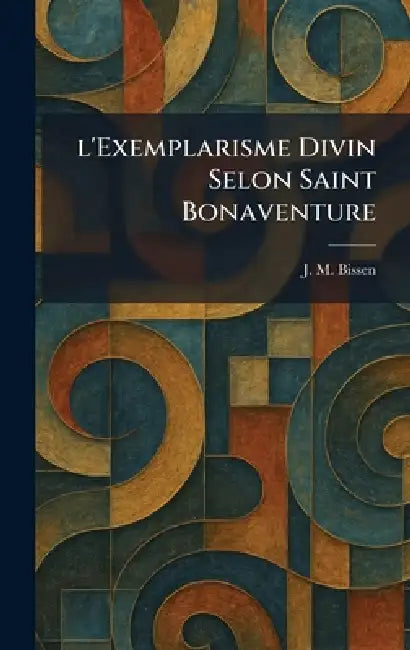 L'Exemplarisme Divin Selon Saint Bonaventure by J. M. Bissen