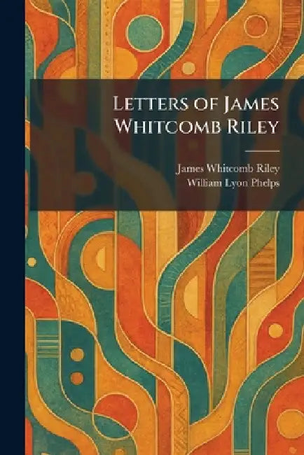 Letters of James Whitcomb Riley by James Whitcomb Riley, William Lyon Phelps
