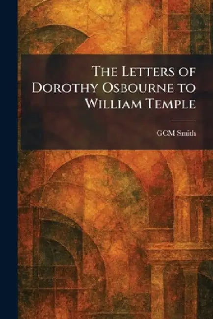The Letters of Dorothy Osbourne to William Temple by Gcm Smith