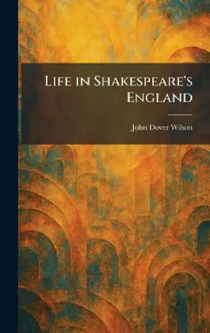 Life in Shakespeare's England by John Dover Wilson