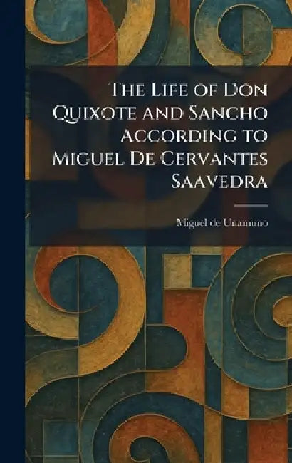 The Life of Don Quixote and Sancho According to Miguel De Cervantes Saavedra by Miguel de Unamuno