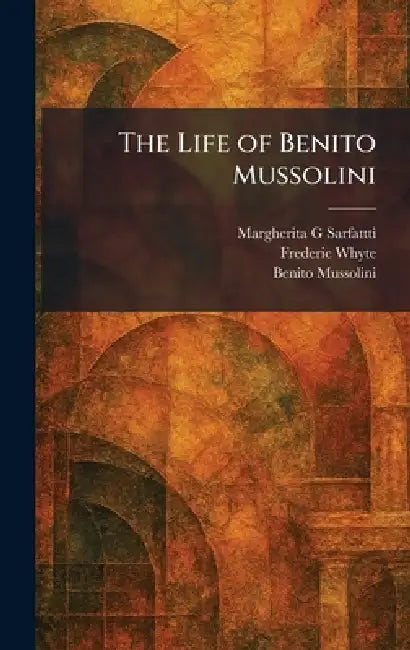 The Life of Benito Mussolini by Margherita G. Sarfattti, Frederic Whyte, Benito Mussolini