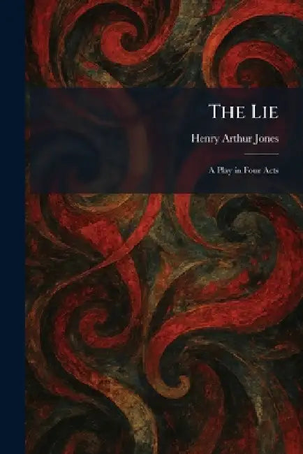The Lie: A Play in Four Acts by Henry Arthur Jones