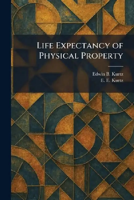 Life Expectancy of Physical Property by Edwin B. Kurtz, E. E. Kurtz