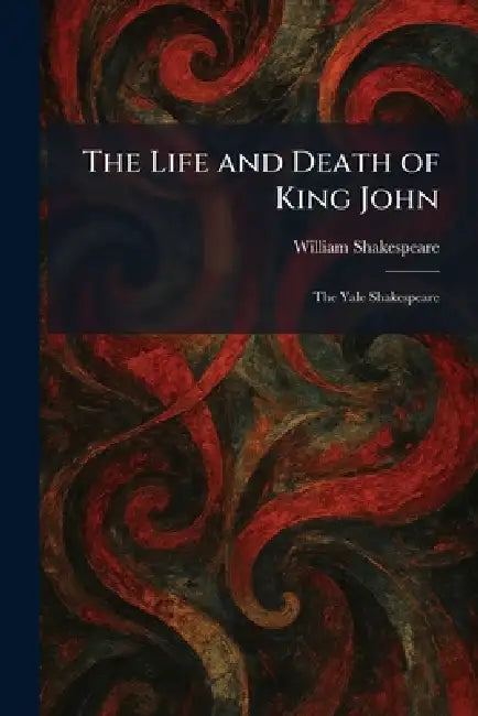 The Life and Death of King John: The Yale Shakespeare by William Shakespeare