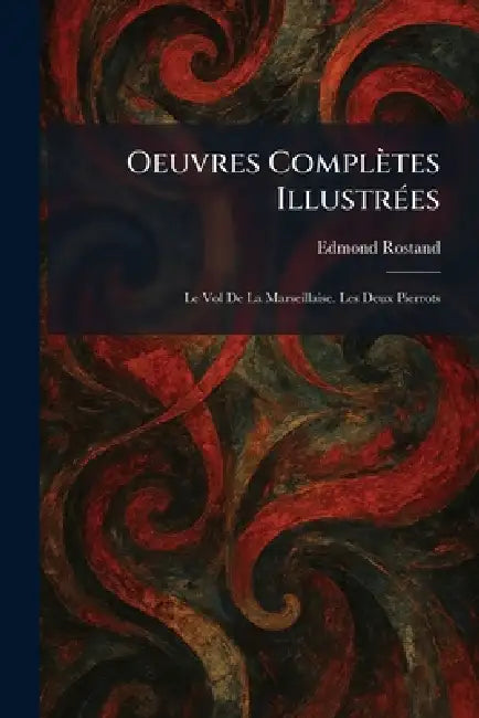 Oeuvres CompleÌtes IllustreÌ es: Le Vol De La Marseillaise. Les Deux Pierrots by Edmond Rostand