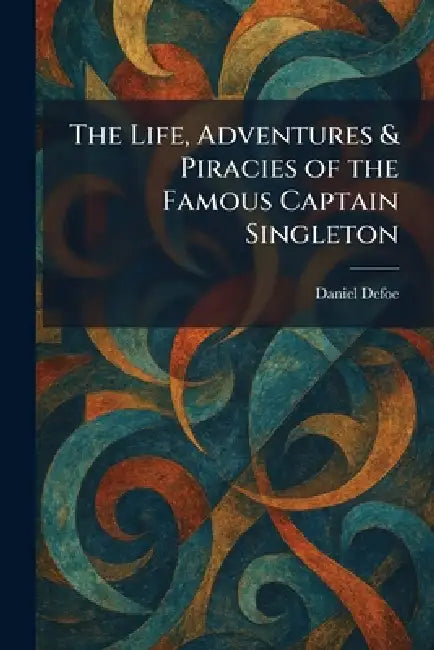 The Life, Adventures & Piracies of the Famous Captain Singleton by Daniel Defoe