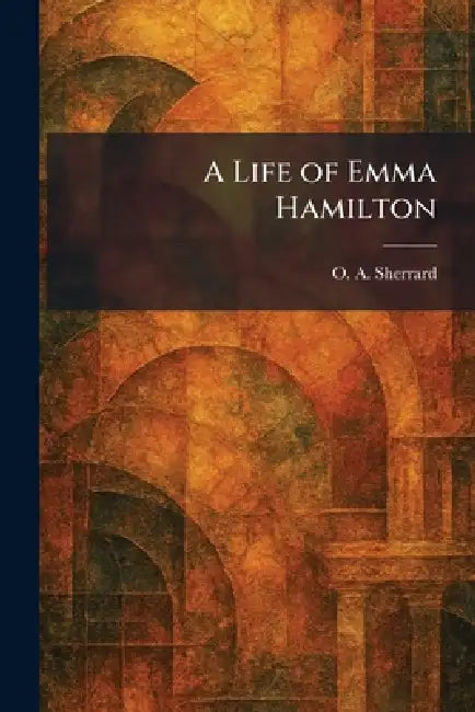 A Life of Emma Hamilton by O. A. Sherrard